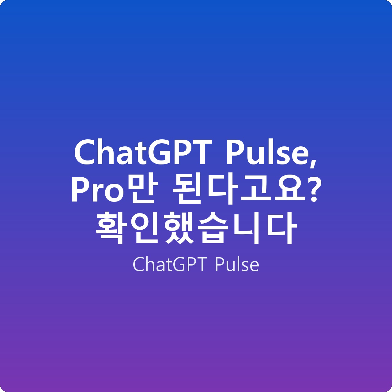 ChatGPT Pulse, Pro만 된다고요? 확인했습니다