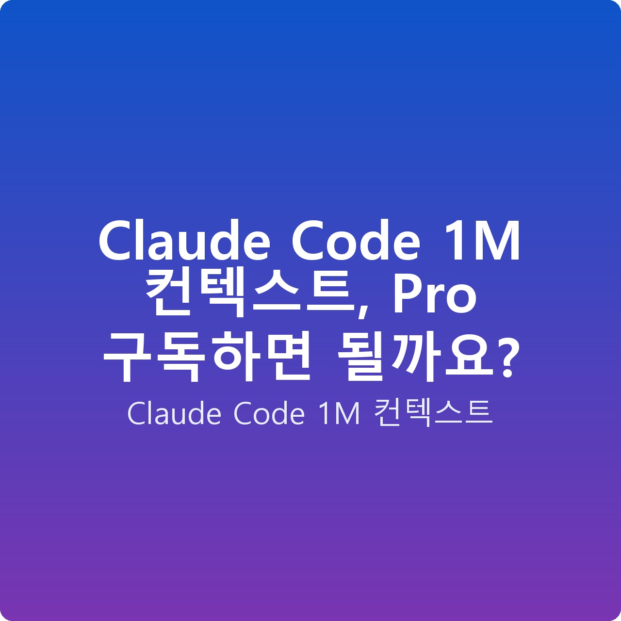 Claude Code 1M 컨텍스트, Pro 구독하면 될까요?