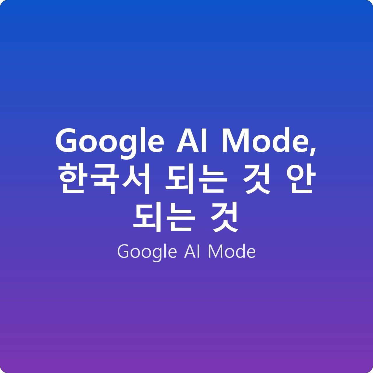 Google AI Mode, 한국서 되는 것 안 되는 것