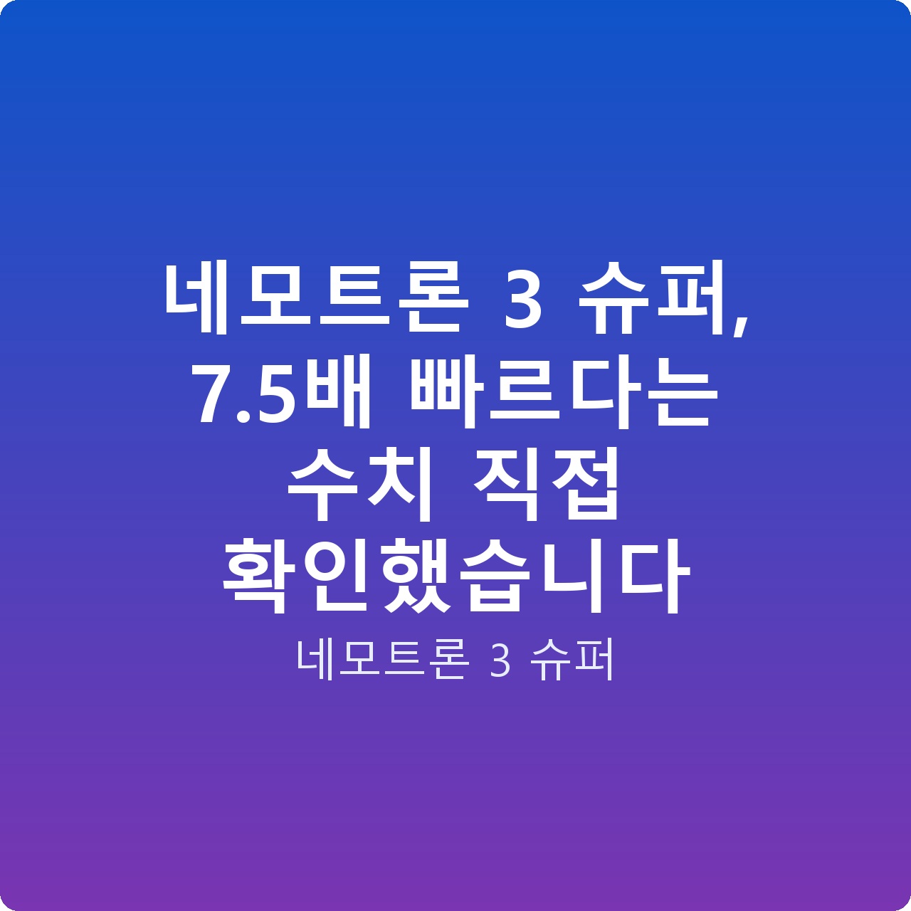 네모트론 3 슈퍼, 7.5배 빠르다는 수치 직접 확인했습니다