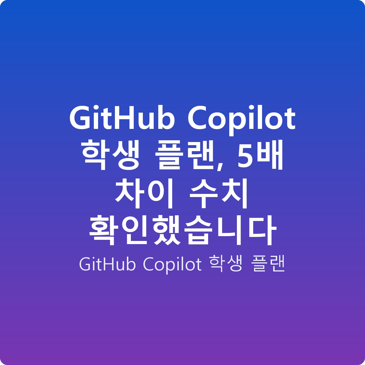 GitHub Copilot 학생 플랜, 5배 차이 수치 확인했습니다