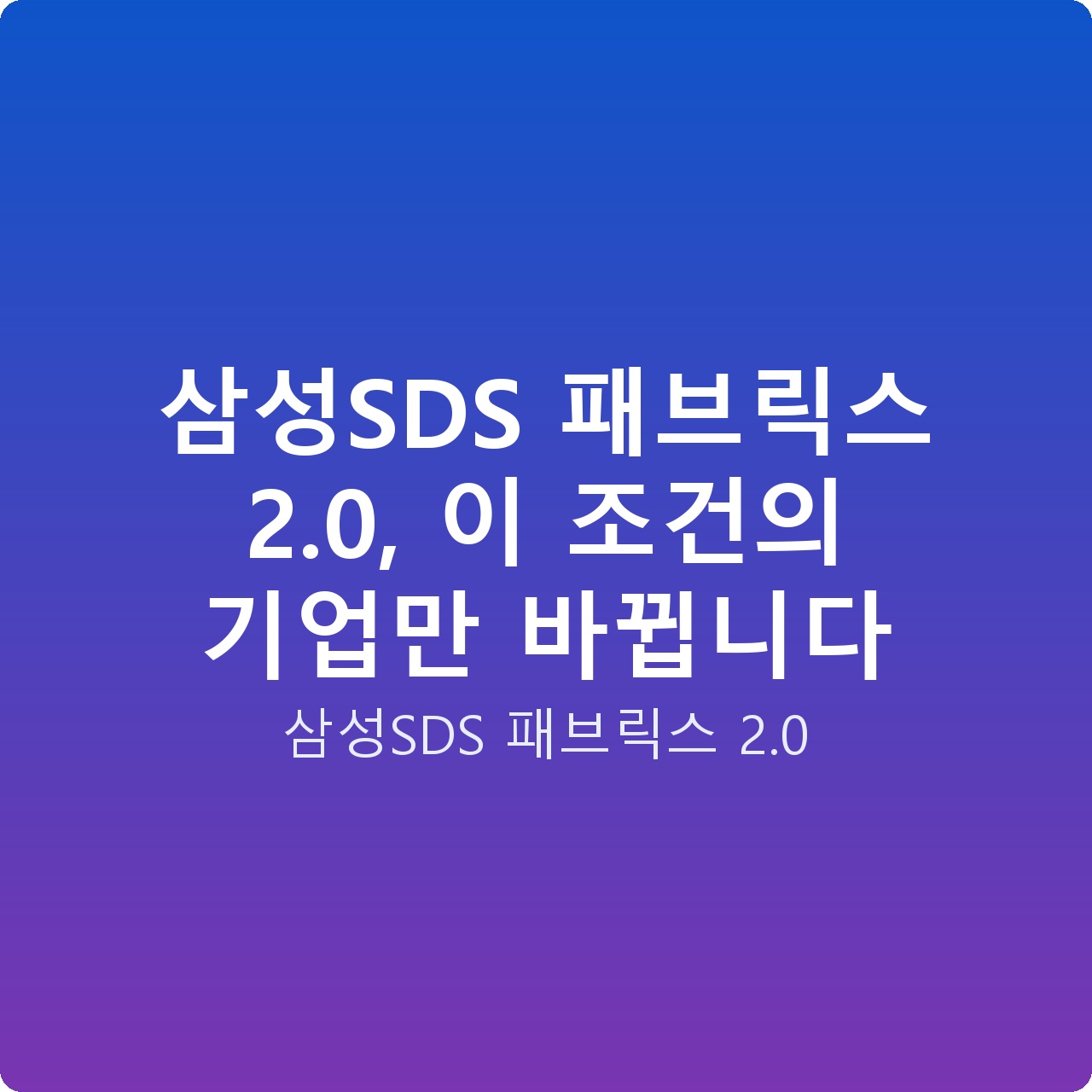 삼성SDS 패브릭스 2.0, 이 조건의 기업만 바뀝니다