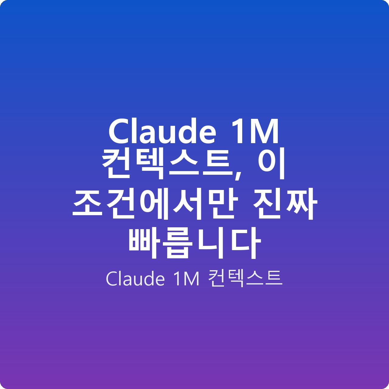 Claude 1M 컨텍스트, 이 조건에서만 진짜 빠릅니다