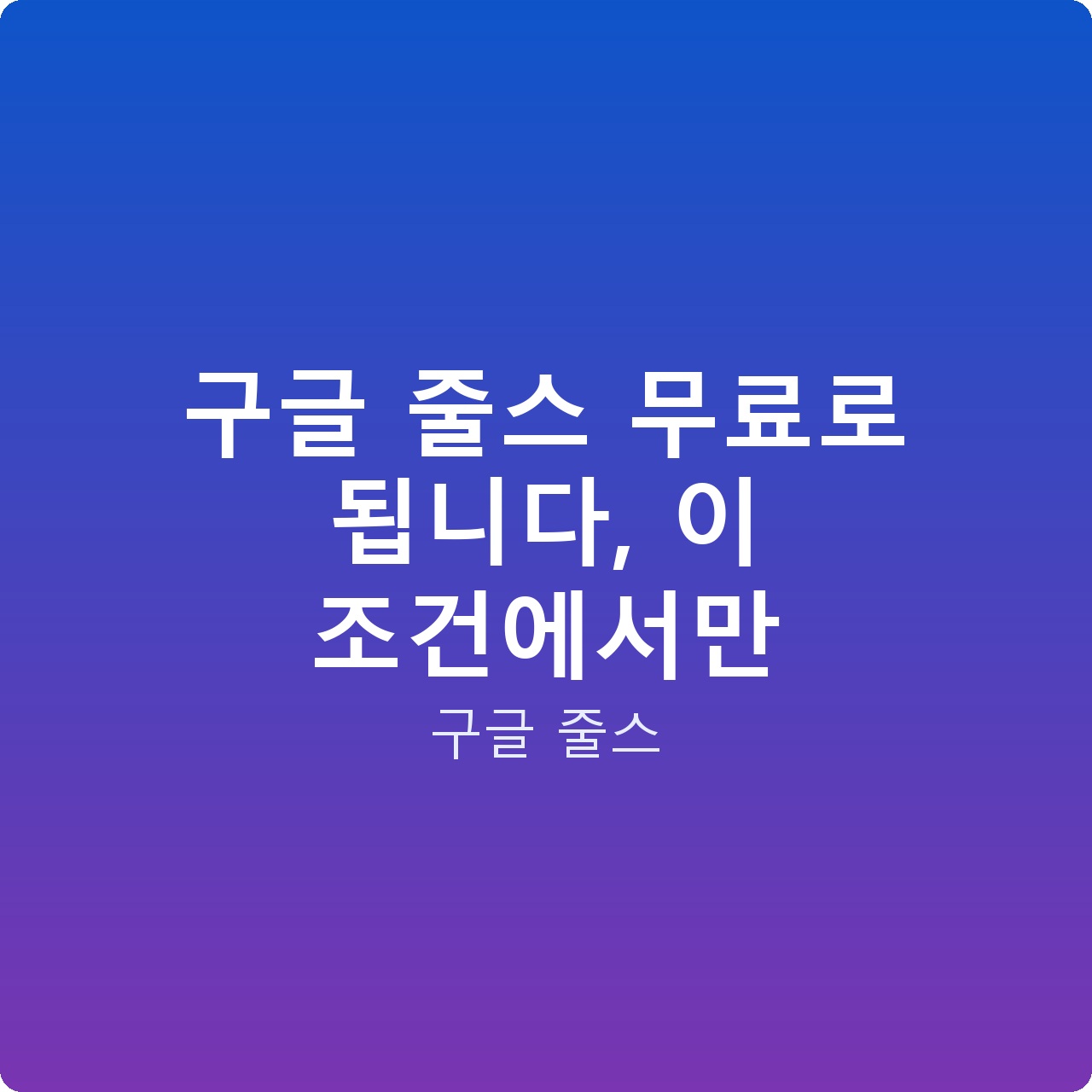 구글 줄스 무료로 됩니다, 이 조건에서만