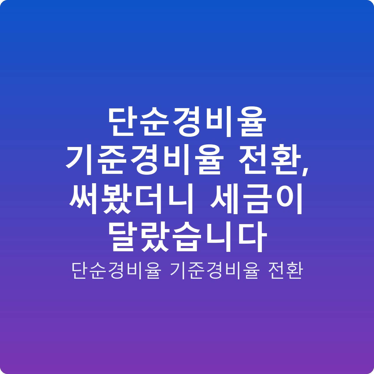 단순경비율 기준경비율 전환, 써봤더니 세금이 달랐습니다