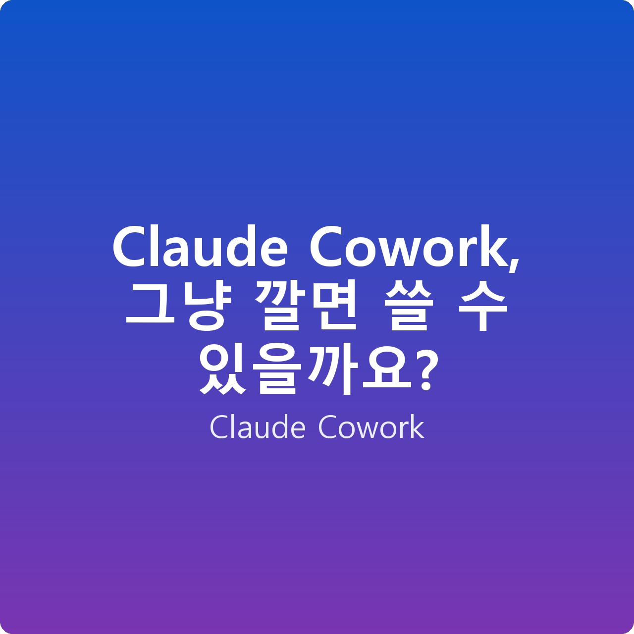Claude Cowork, 그냥 깔면 쓸 수 있을까요?