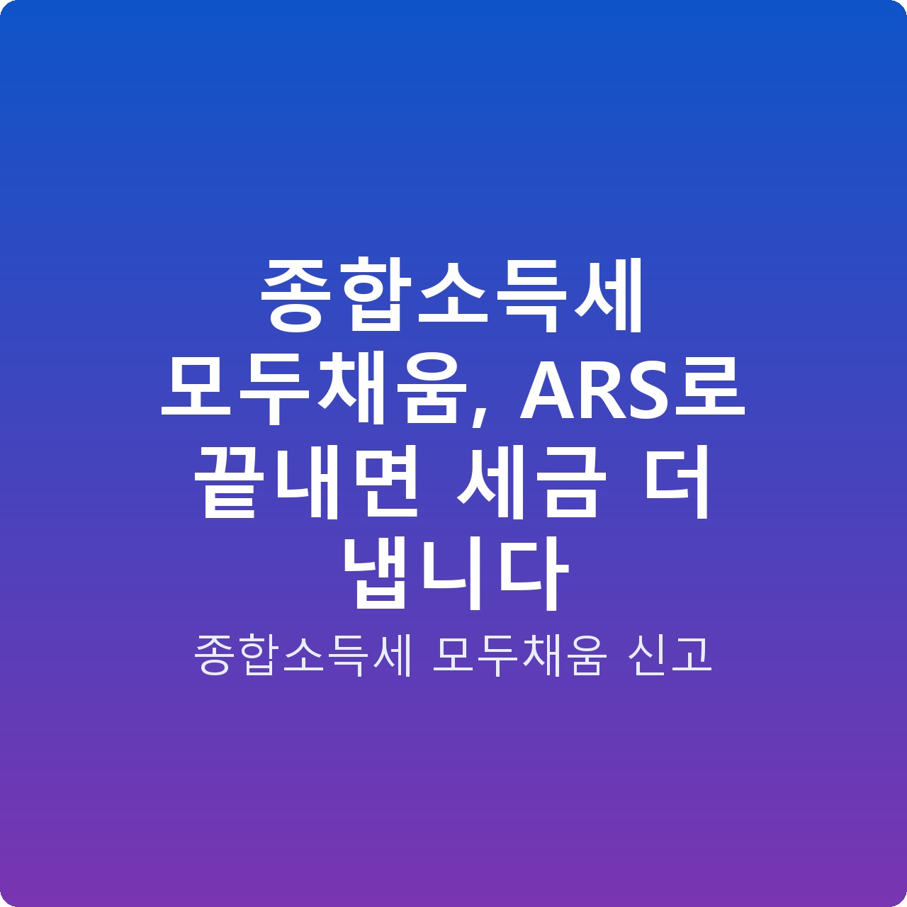 종합소득세 모두채움, ARS로 끝내면 세금 더 냅니다