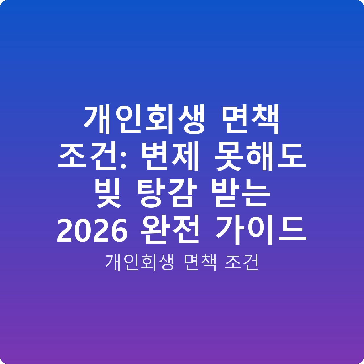 개인회생 면책 조건: 변제 못해도 빚 탕감 받는 2026 완전 가이드