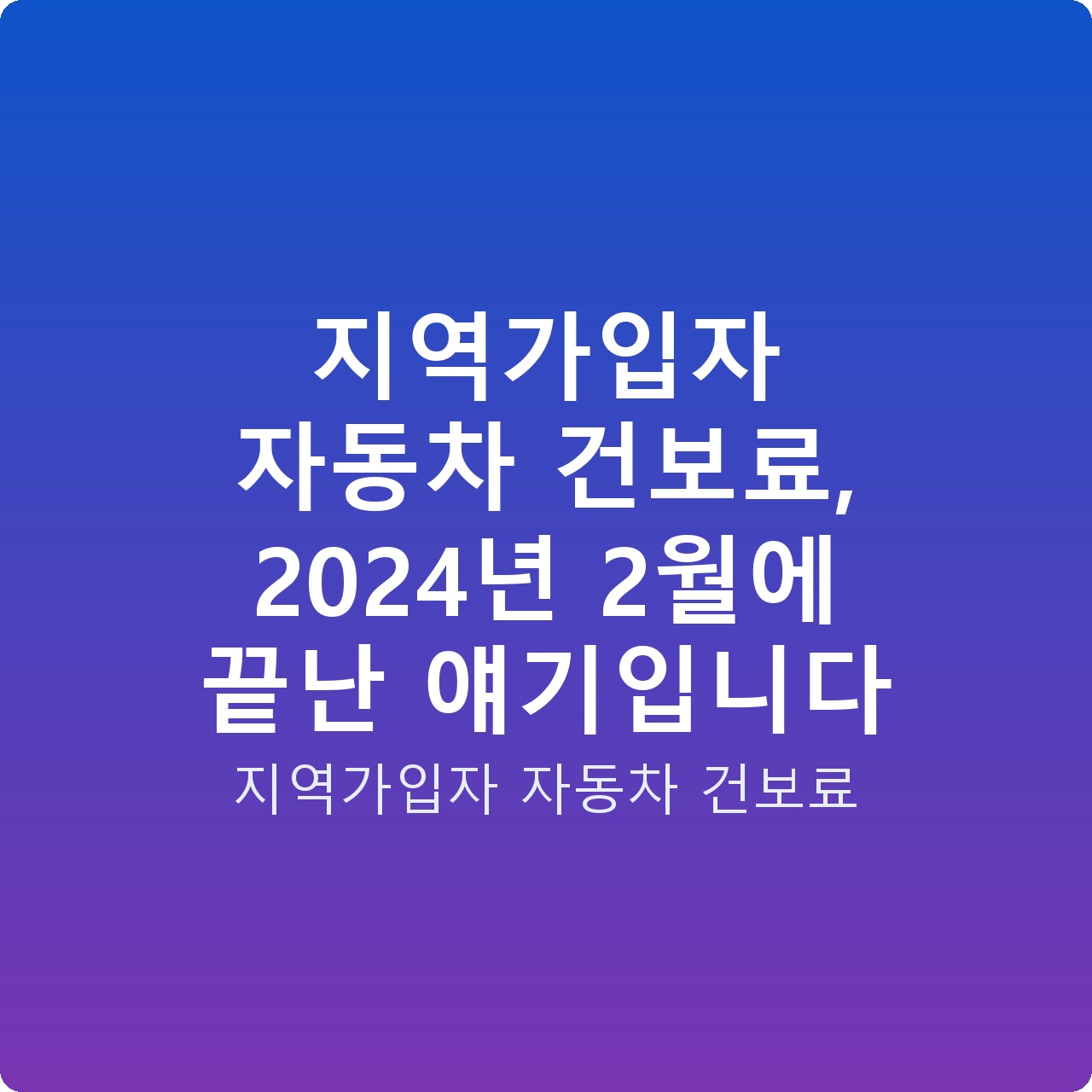 지역가입자 자동차 건보료, 2024년 2월에 끝난 얘기입니다 지역가입자 자동차 건보료, 2024년 2월에 끝난 얘기입니다