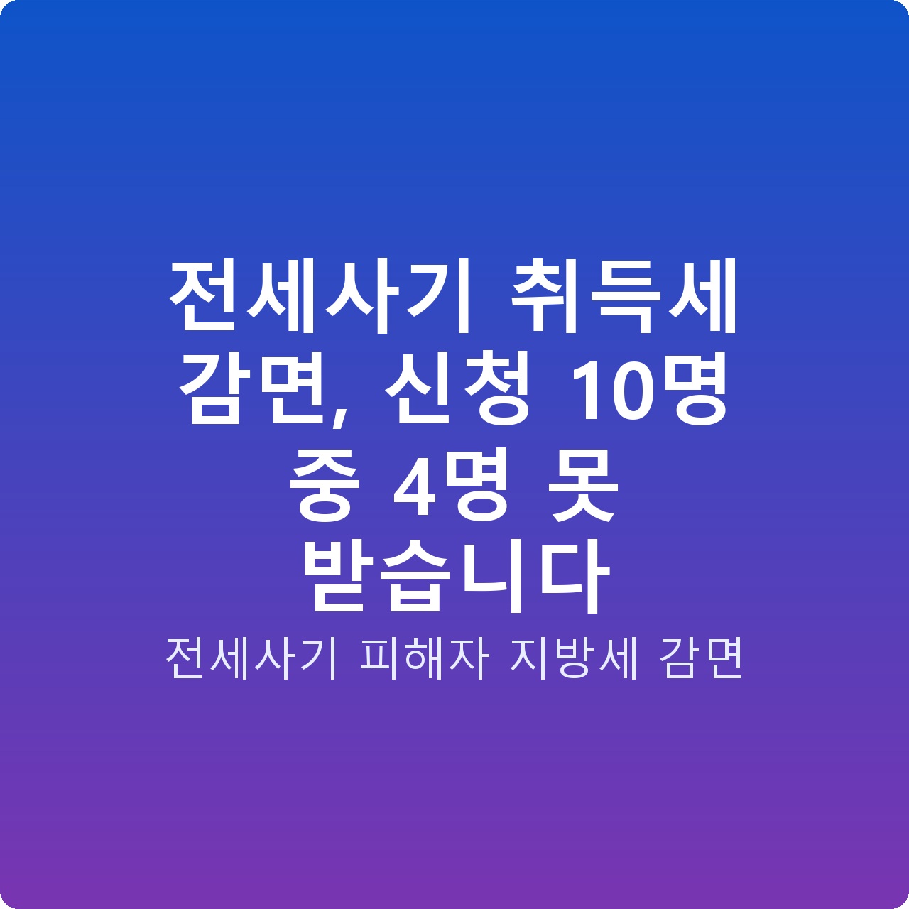 전세사기 취득세 감면, 신청 10명 중 4명 못 받습니다