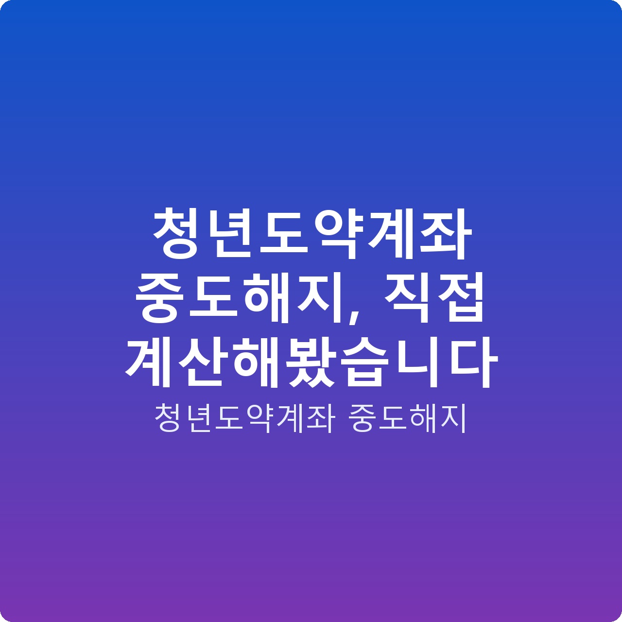 청년도약계좌 중도해지, 직접 계산해봤습니다