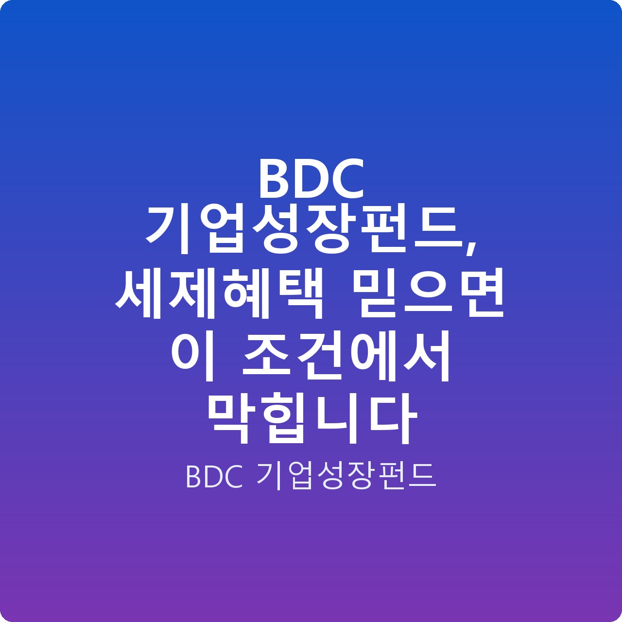 BDC 기업성장펀드, 세제혜택 믿으면 이 조건에서 막힙니다