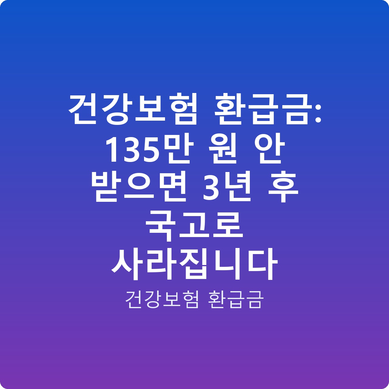 건강보험 환급금: 135만 원 안 받으면 3년 후 국고로 사라집니다
