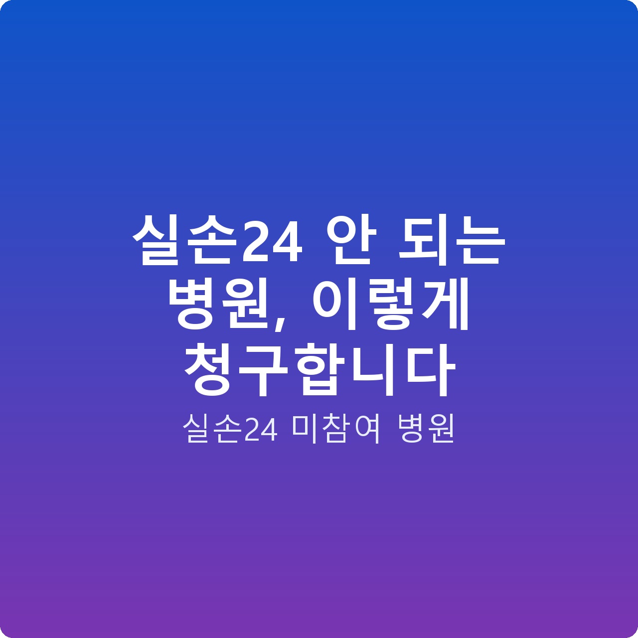 실손24 안 되는 병원, 이렇게 청구합니다