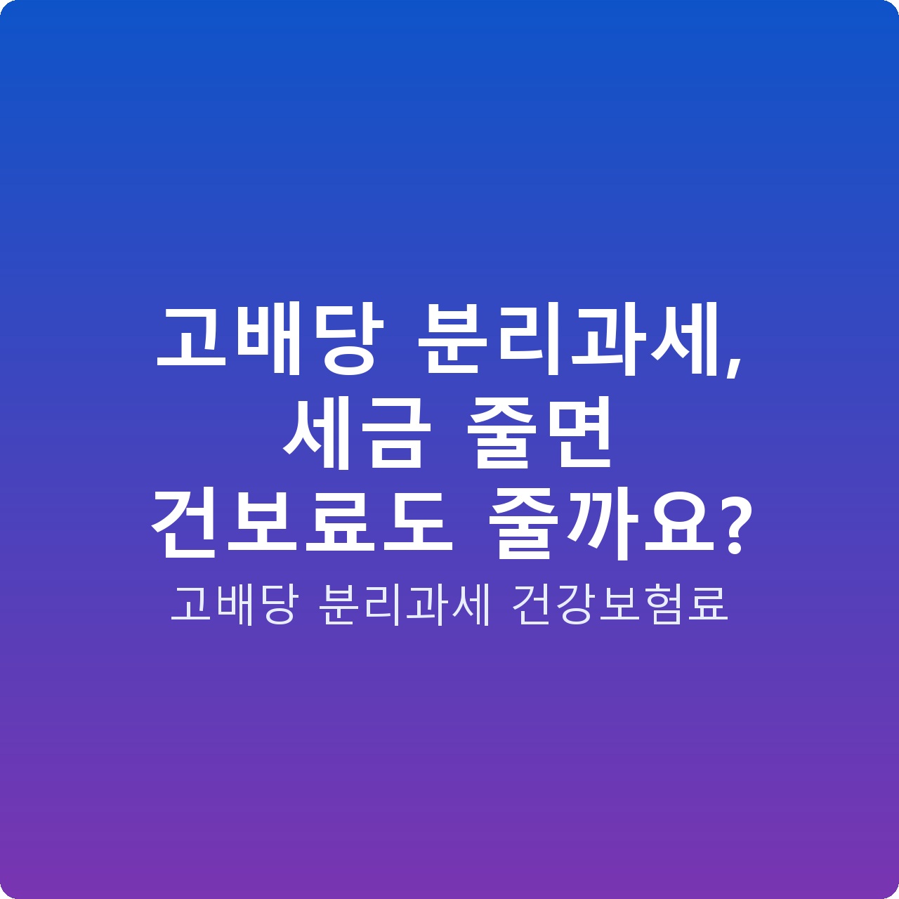 고배당 분리과세, 세금 줄면 건보료도 줄까요? 고배당 분리과세, 세금 줄면 건보료도 줄까요?