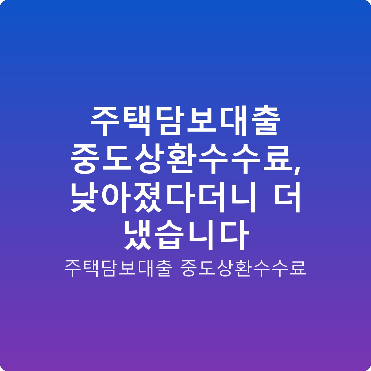 주택담보대출 중도상환수수료, 낮아졌다더니 더 냈습니다