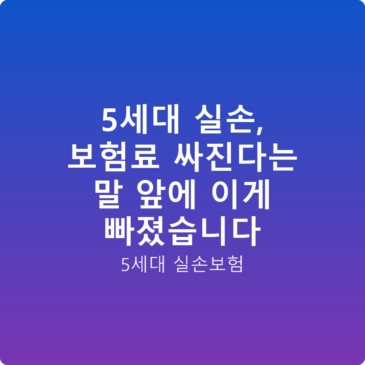 5세대 실손, 보험료 싸진다는 말 앞에 이게 빠졌습니다