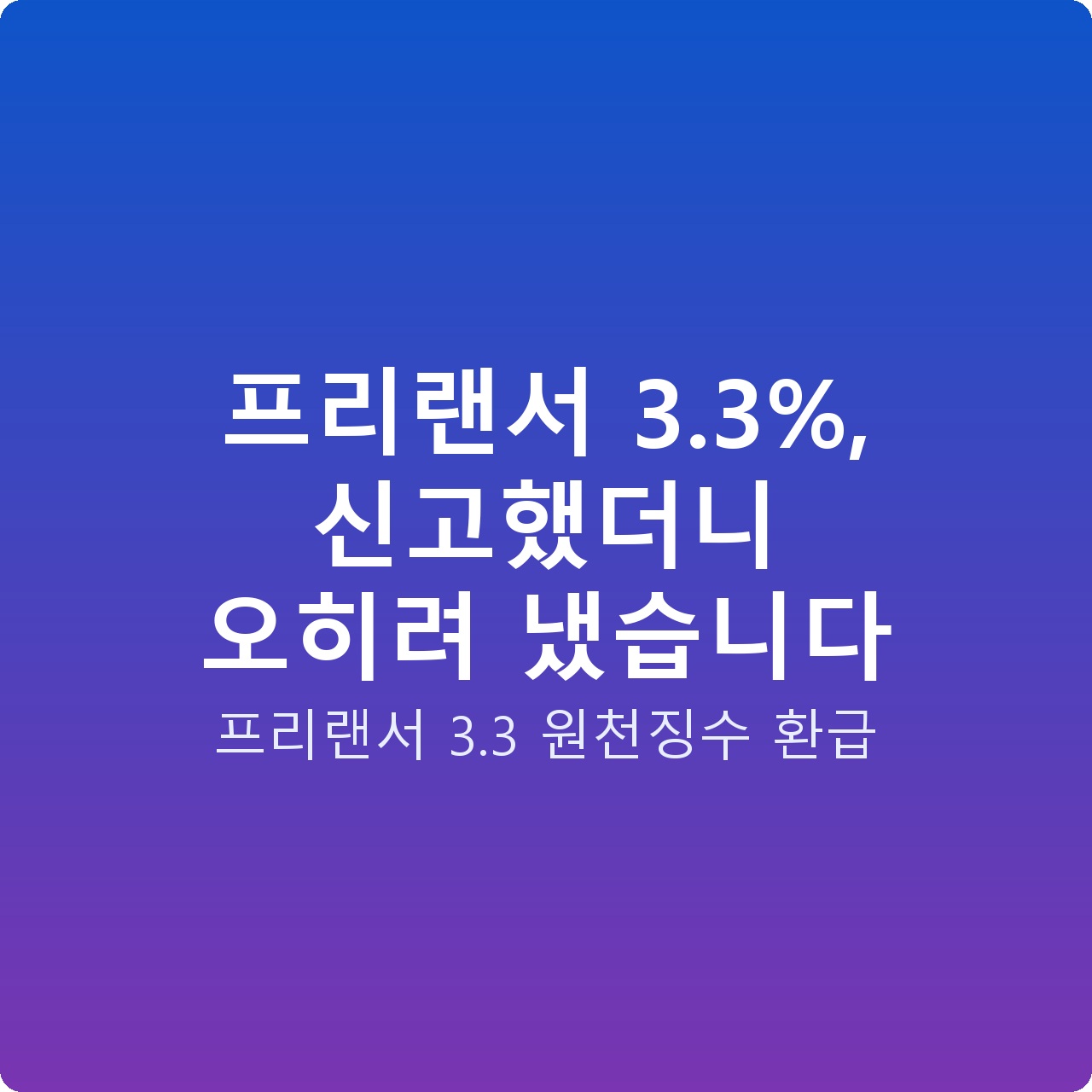 프리랜서 3.3%, 신고했더니 오히려 냈습니다