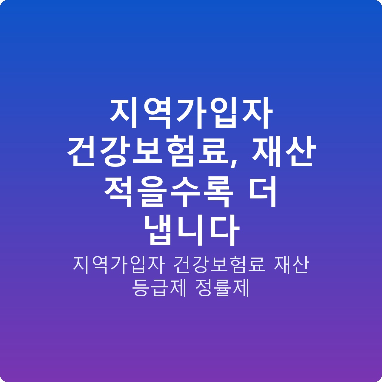 지역가입자 건강보험료, 재산 적을수록 더 냅니다
