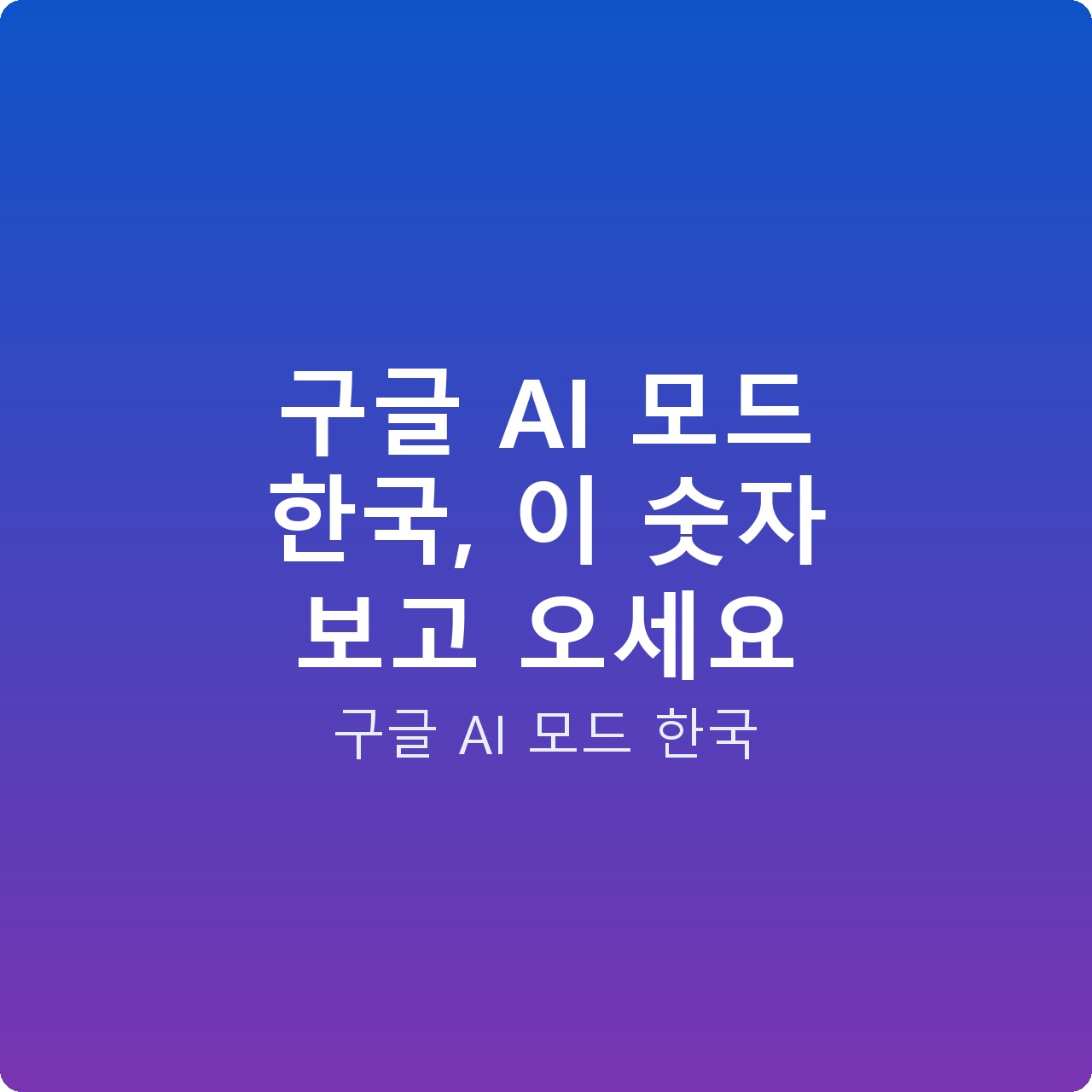 구글 AI 모드 한국, 이 숫자 보고 오세요