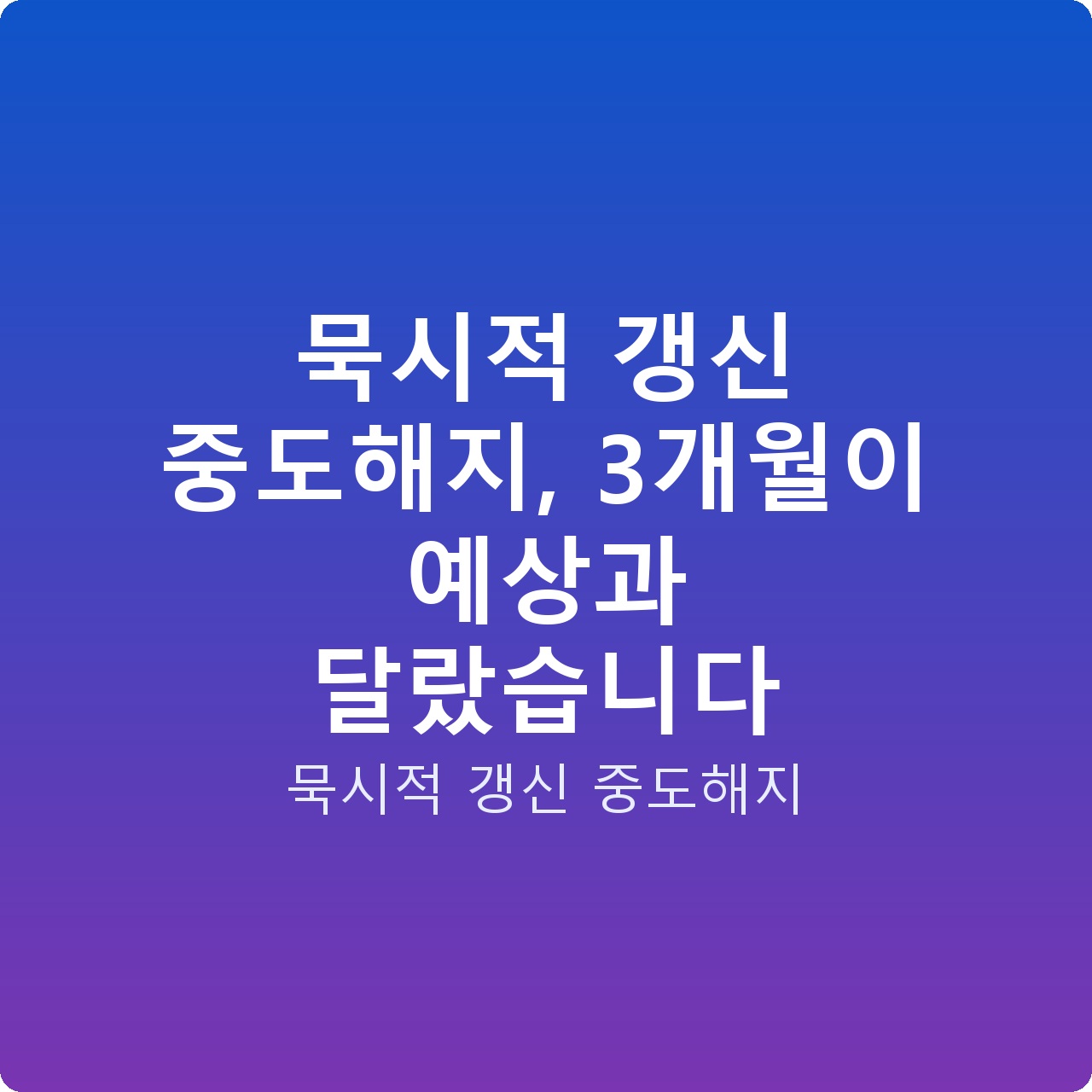 묵시적 갱신 중도해지, 3개월이 예상과 달랐습니다