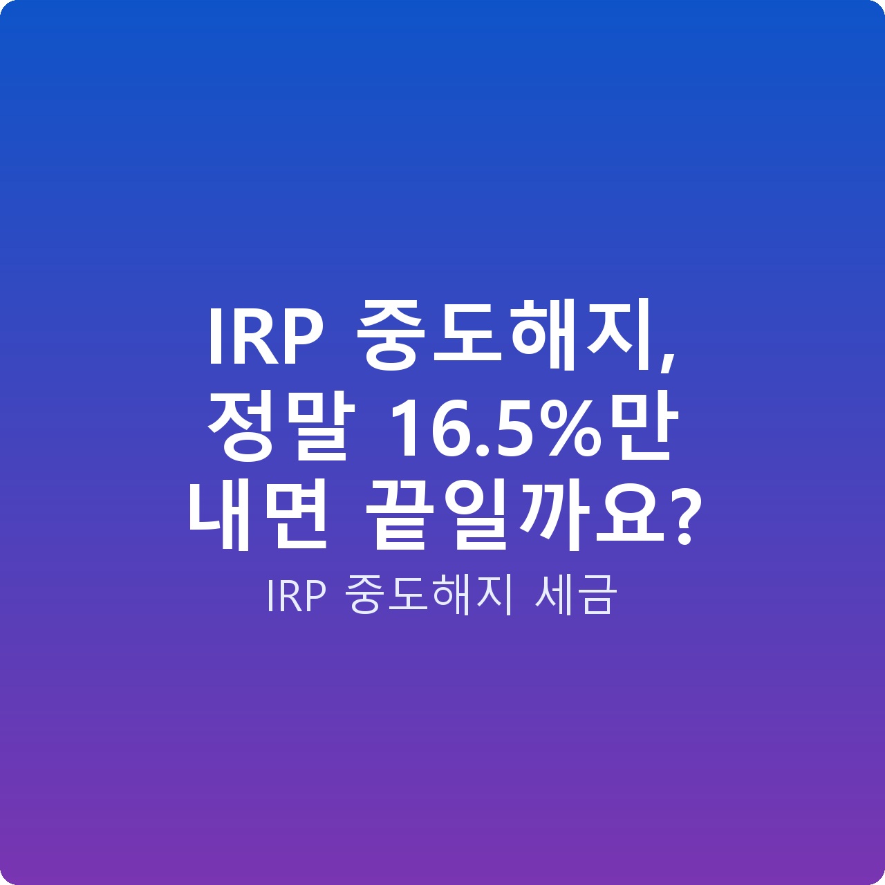 IRP 중도해지, 정말 16.5%만 내면 끝일까요?