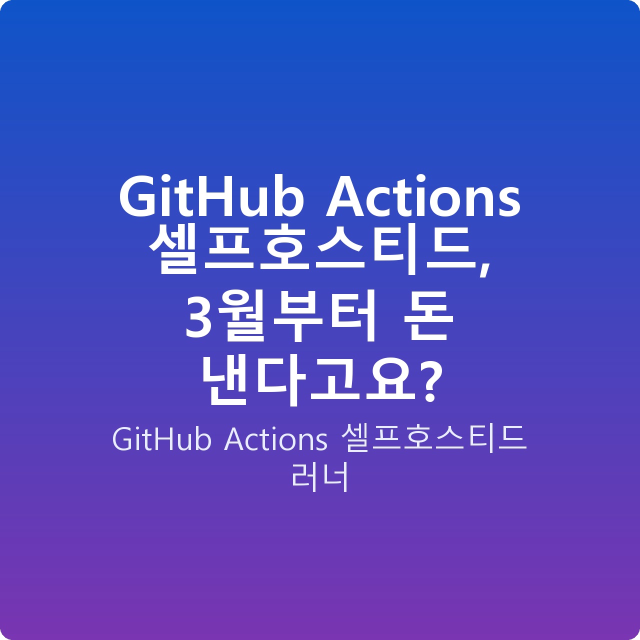 GitHub Actions 셀프호스티드, 3월부터 돈 낸다고요?