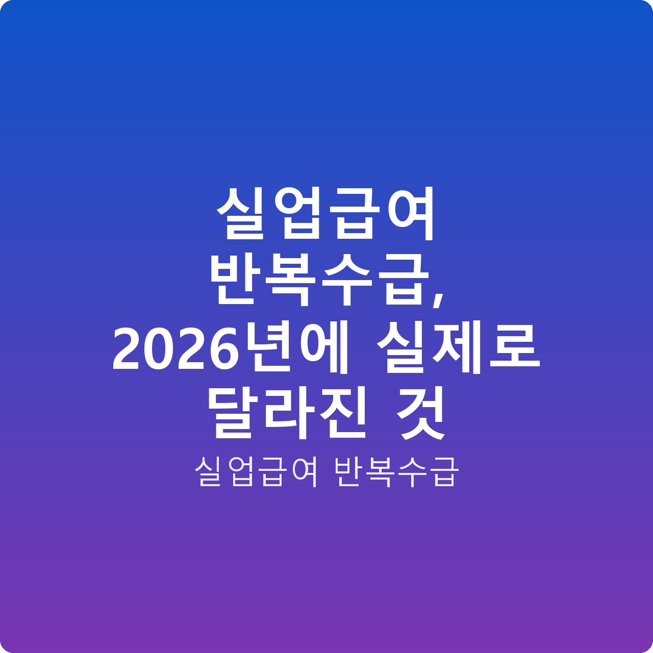 실업급여 반복수급, 2026년에 실제로 달라진 것