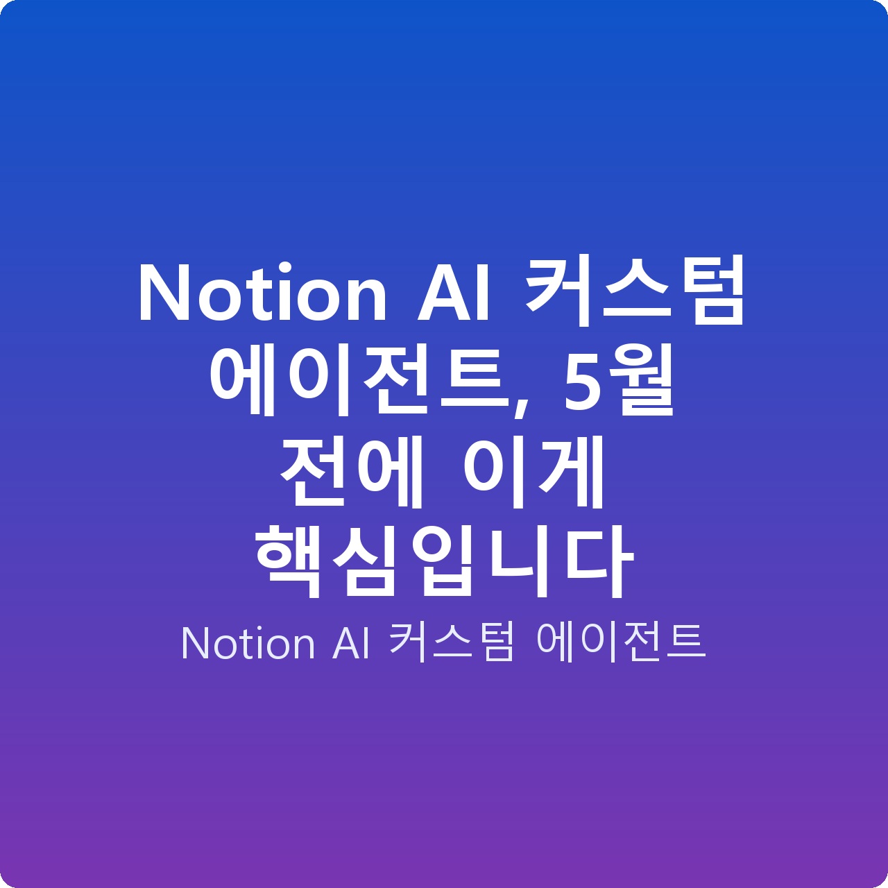 Notion AI 커스텀 에이전트, 5월 전에 이게 핵심입니다
