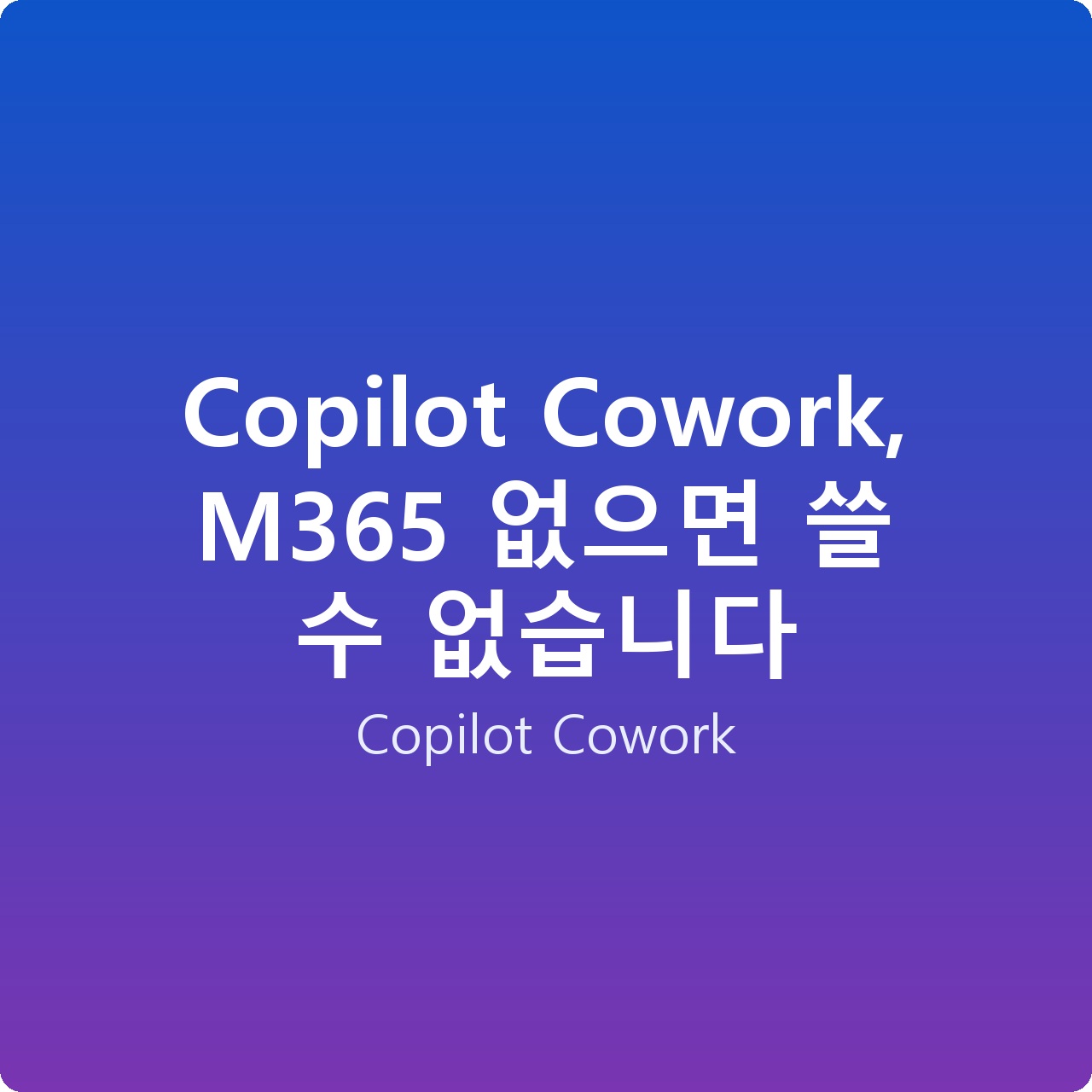 Copilot Cowork, M365 없으면 쓸 수 없습니다