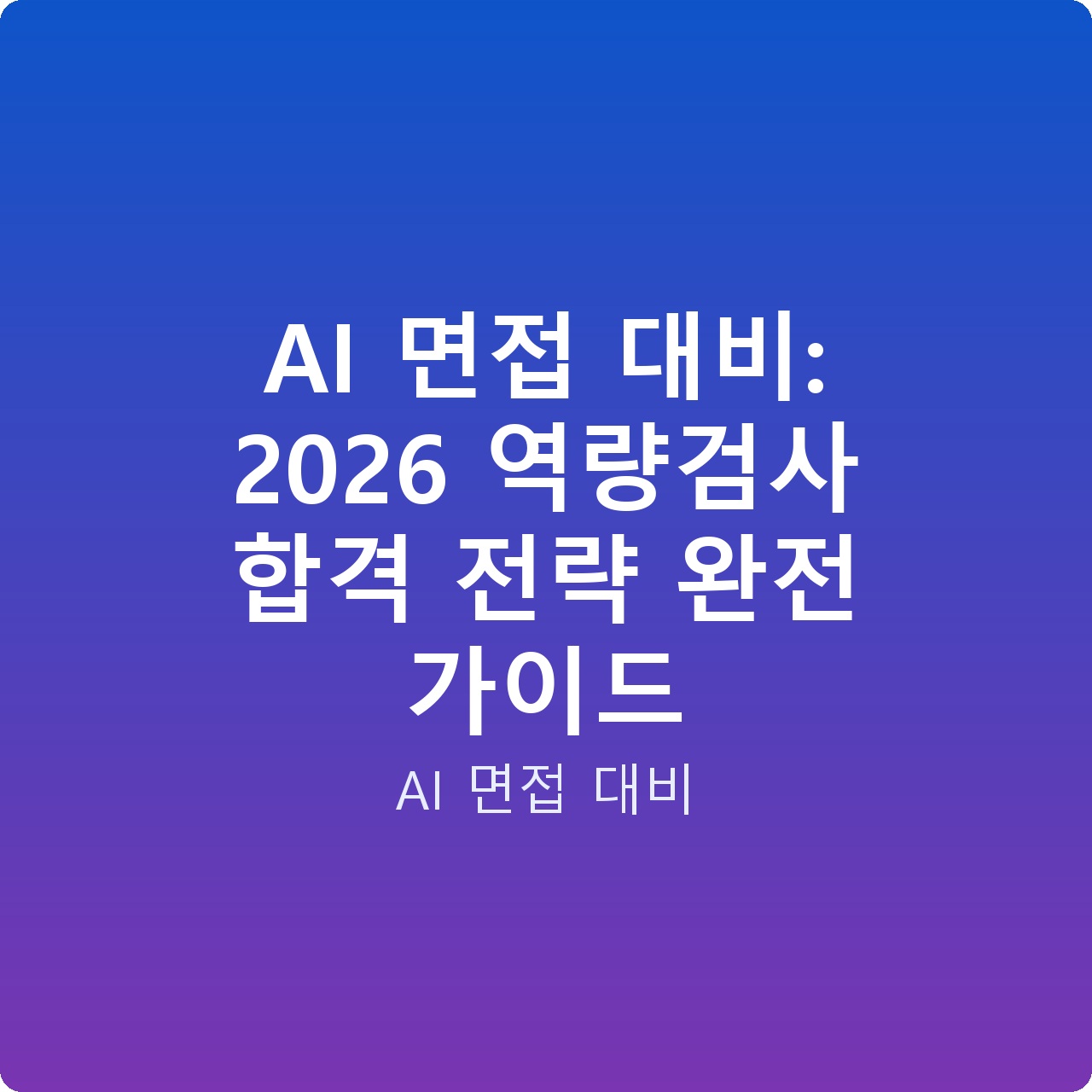 AI 면접 대비: 2026 역량검사 합격 전략 완전 가이드