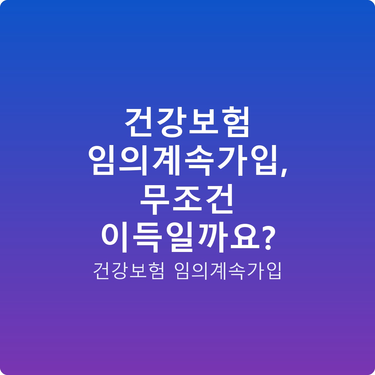 건강보험 임의계속가입, 무조건 이득일까요?