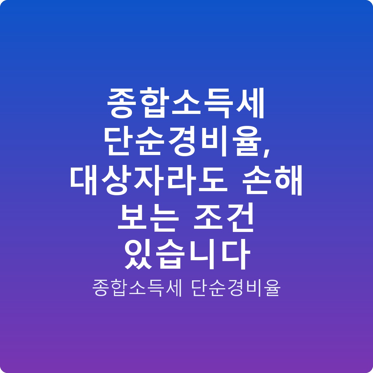 종합소득세 단순경비율, 대상자라도 손해 보는 조건 있습니다