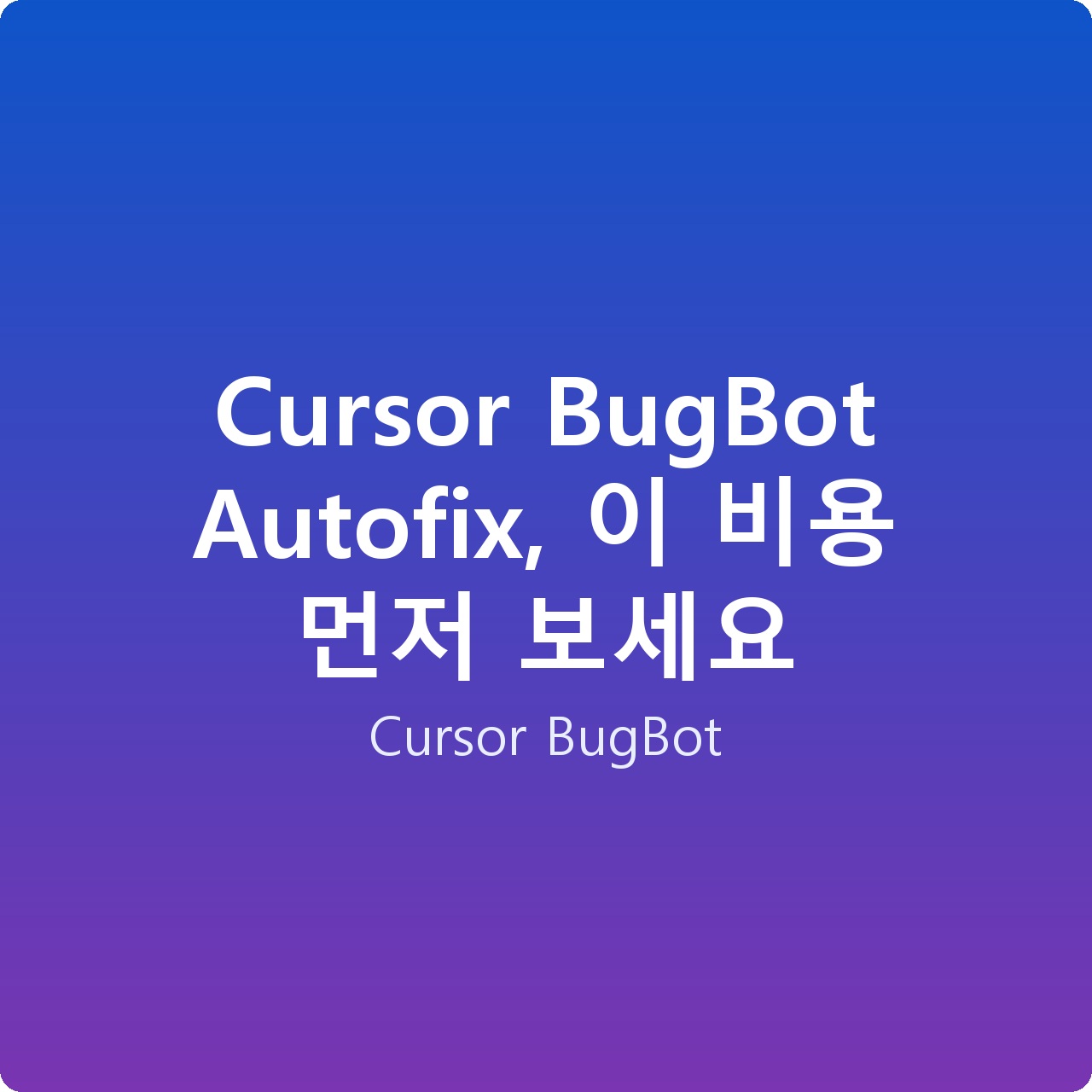 Cursor BugBot Autofix, 이 비용 먼저 보세요