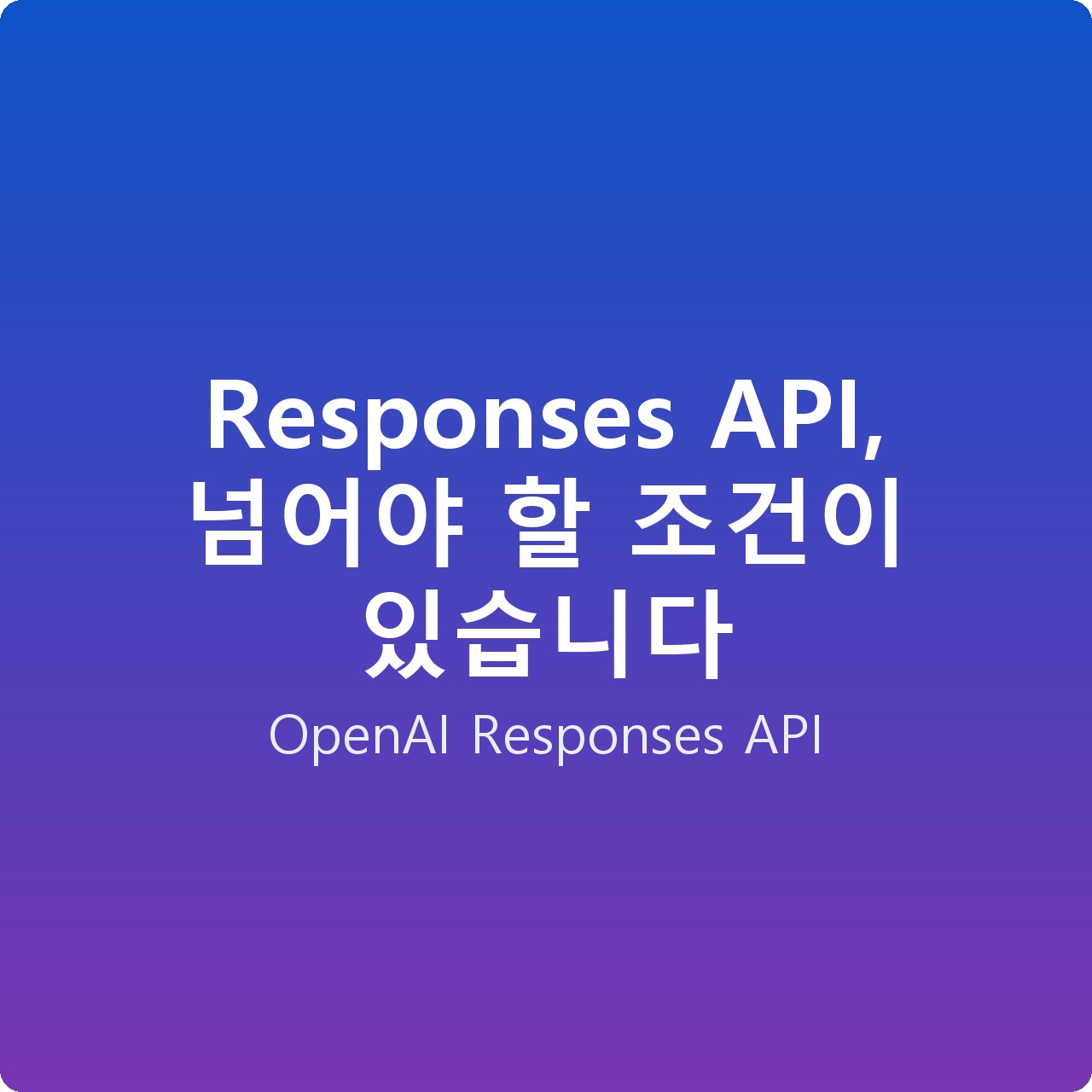 Responses API, 넘어야 할 조건이 있습니다