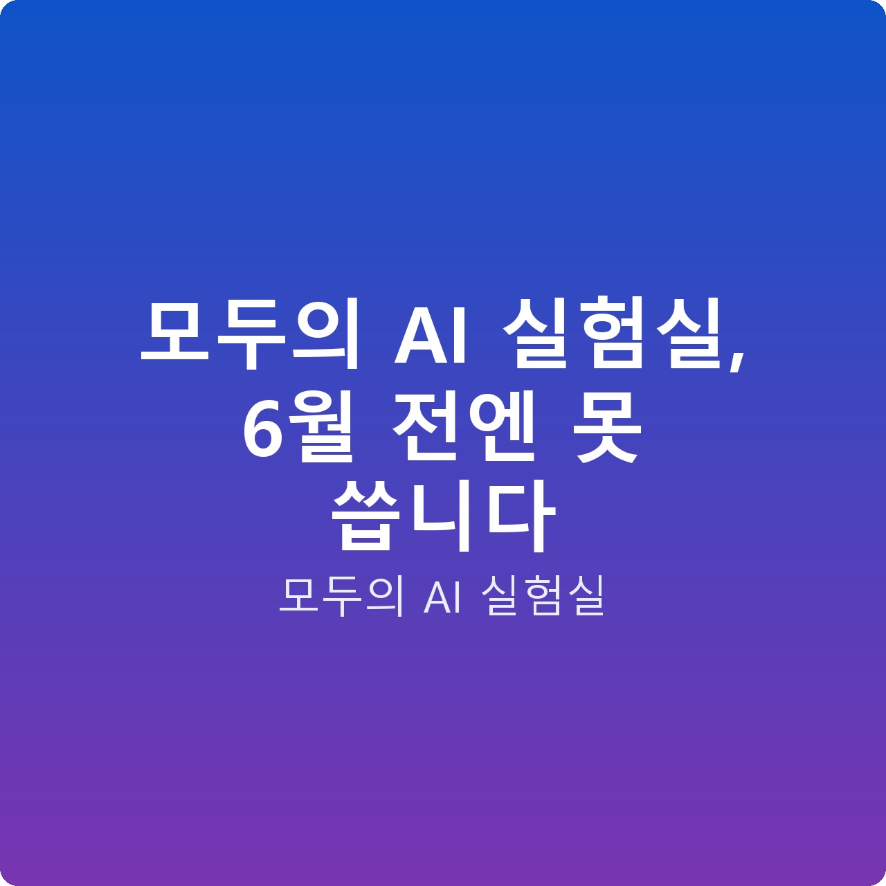 모두의 AI 실험실, 6월 전엔 못 씁니다