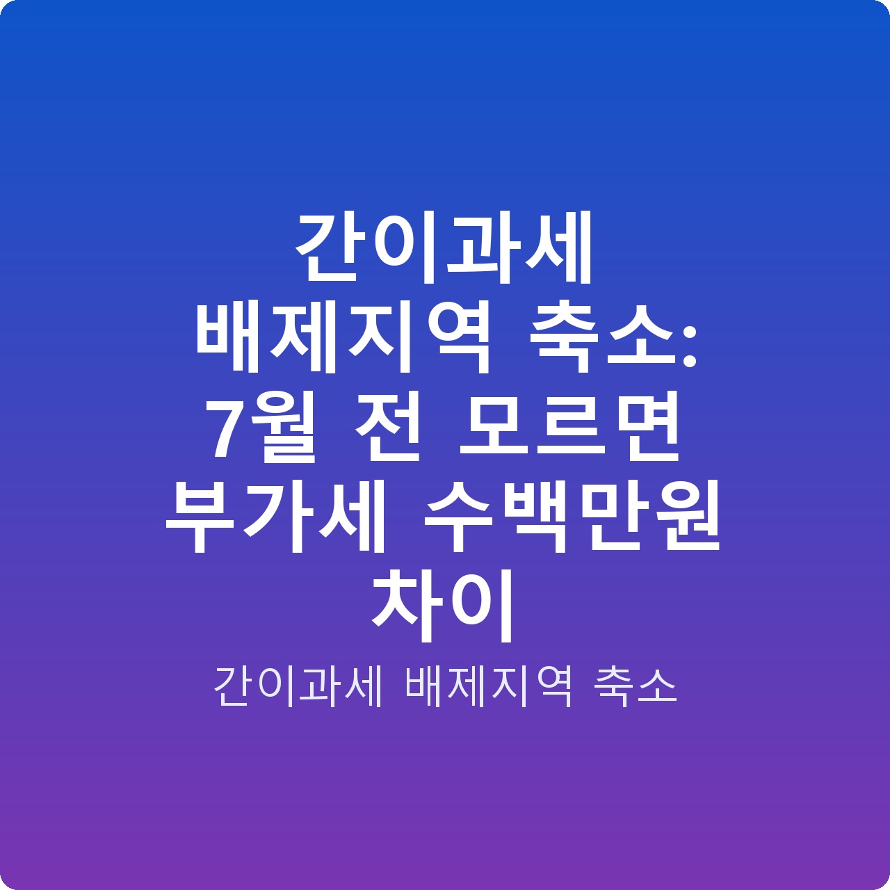 간이과세 배제지역 축소: 7월 전 모르면 부가세 수백만원 차이