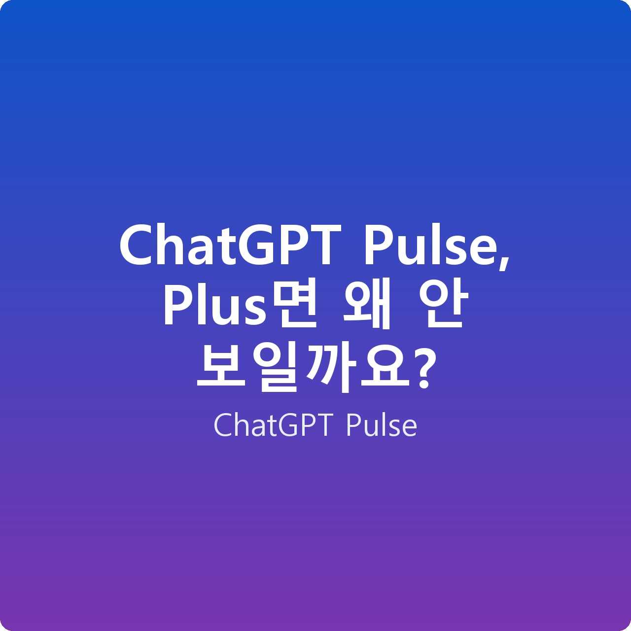 ChatGPT Pulse, Plus면 왜 안 보일까요?