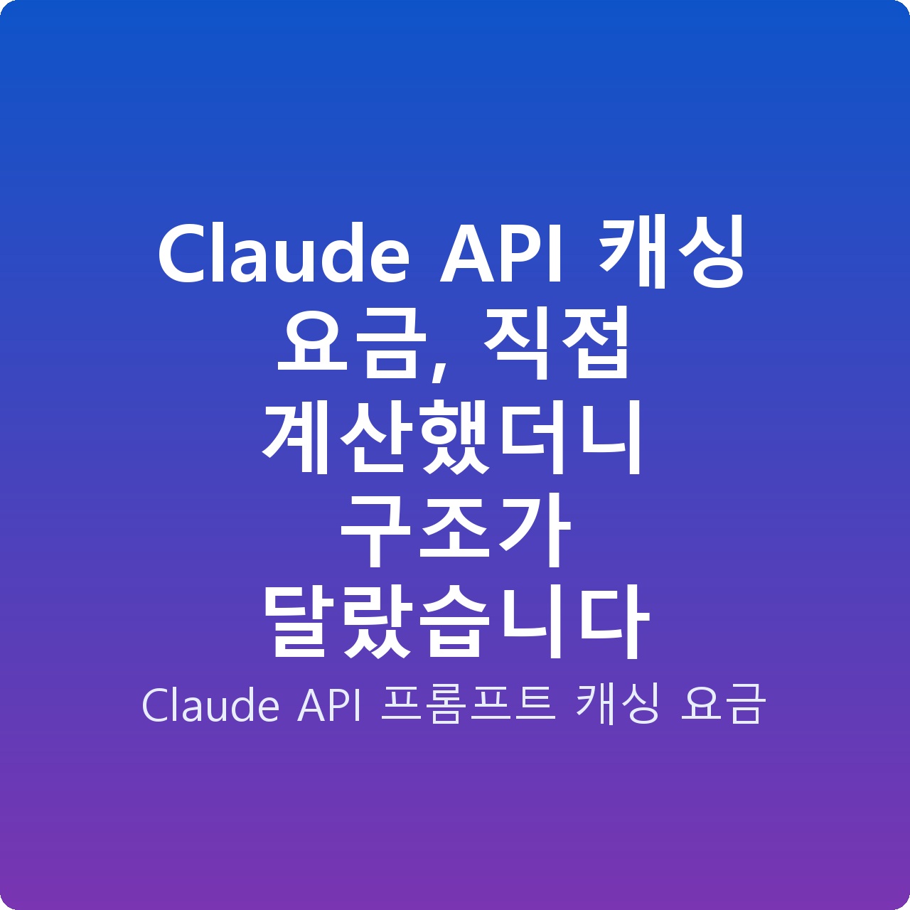 Claude API 캐싱 요금, 직접 계산했더니 구조가 달랐습니다
