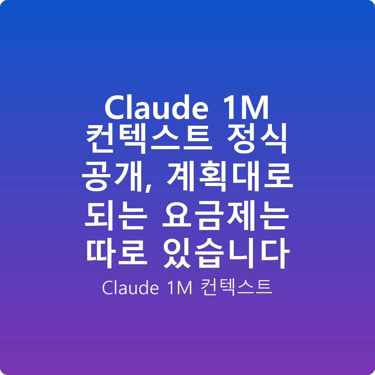 Claude 1M 컨텍스트 정식 공개, 계획대로 되는 요금제는 따로 있습니다