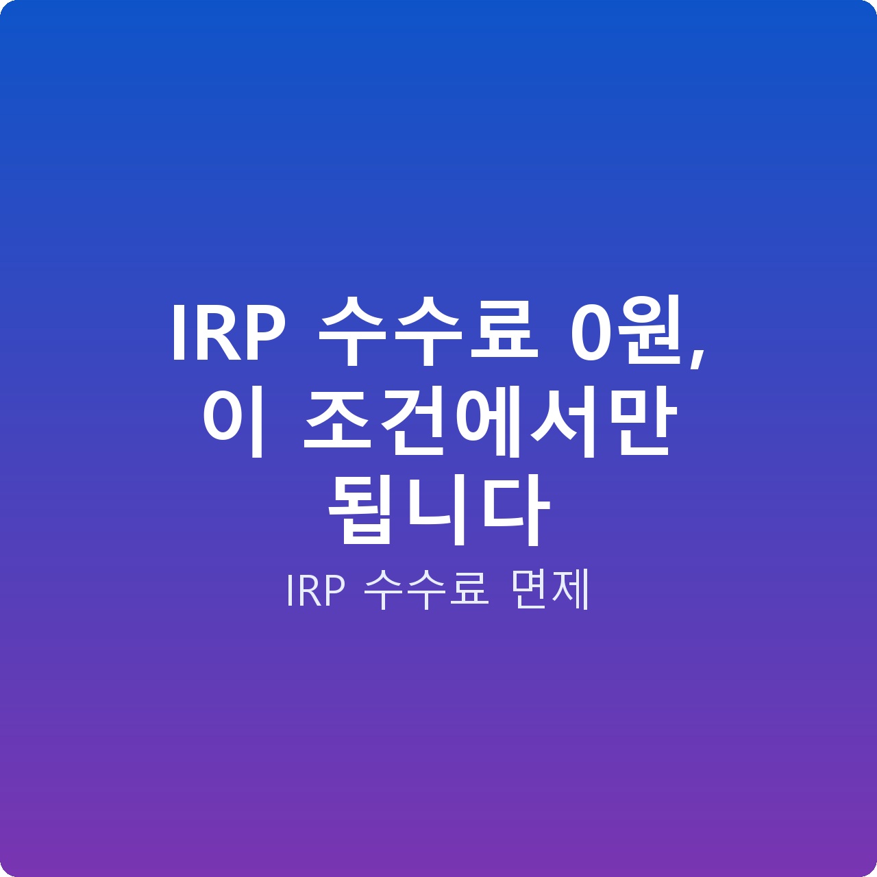 IRP 수수료 0원, 이 조건에서만 됩니다
