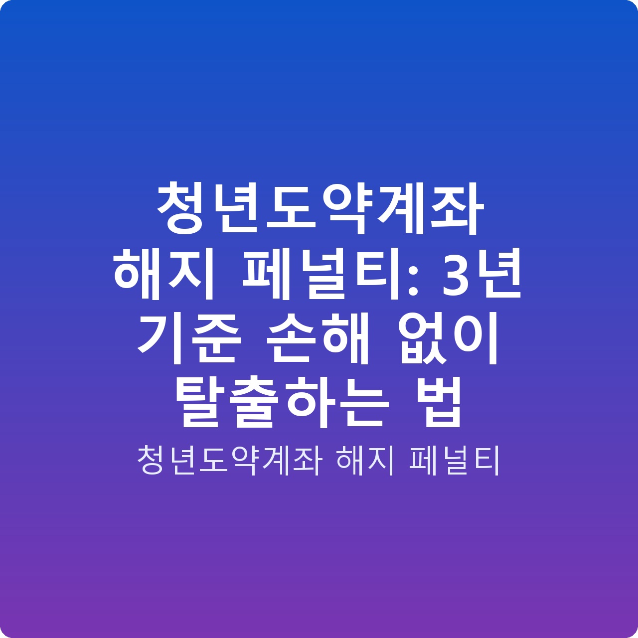 청년도약계좌 해지 페널티: 3년 기준 손해 없이 탈출하는 법