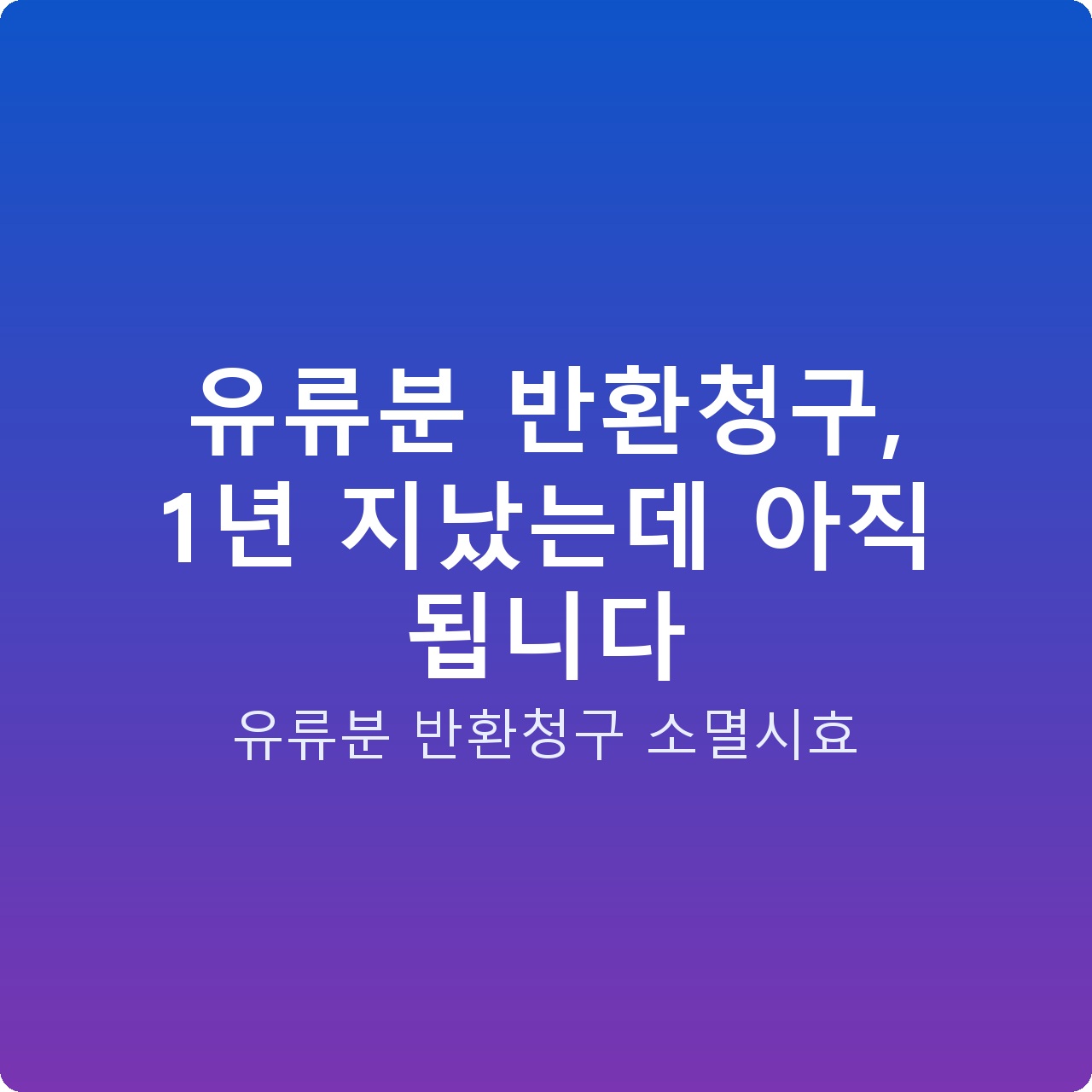 유류분 반환청구, 1년 지났는데 아직 됩니다