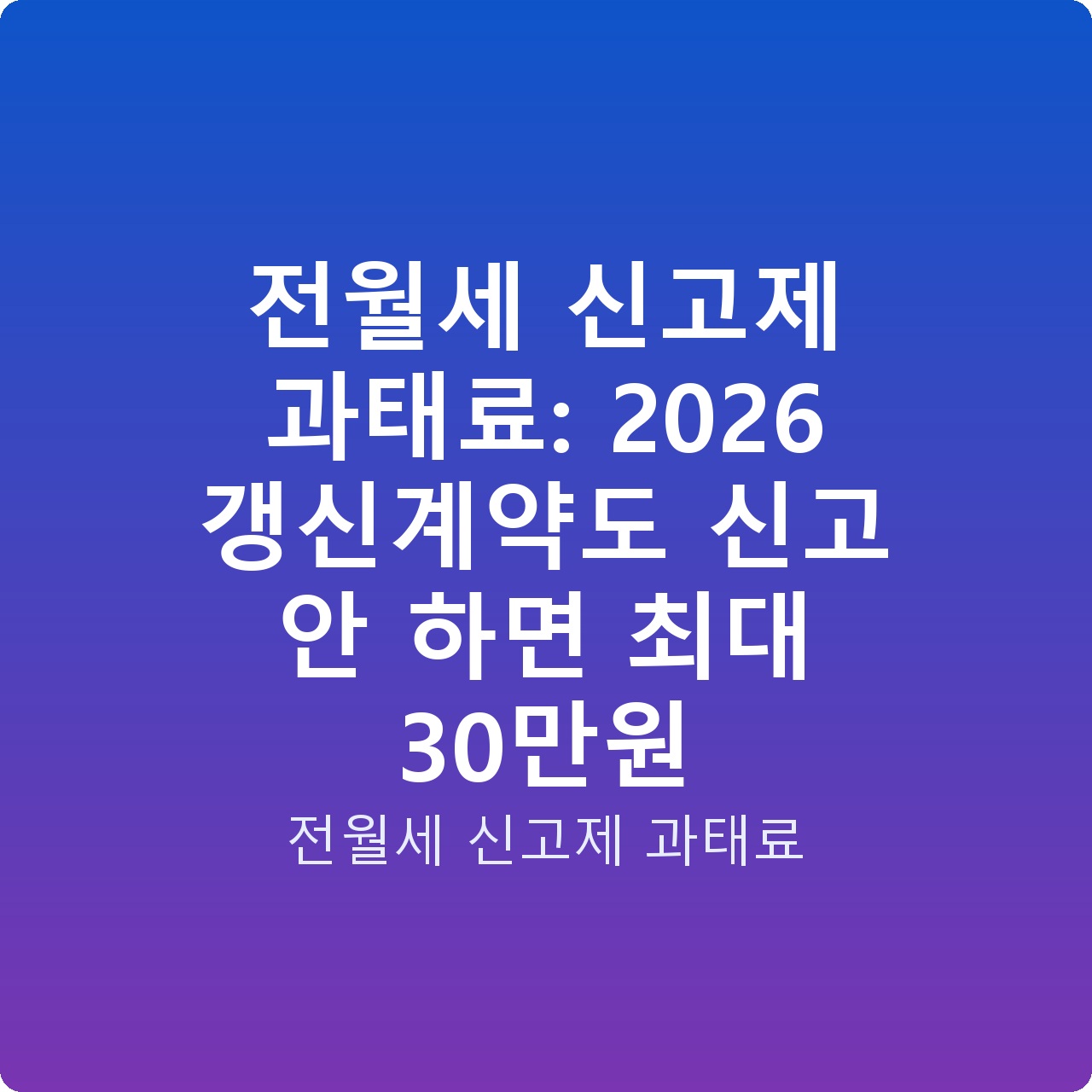 전월세 신고제 과태료: 2026 갱신계약도 신고 안 하면 최대 30만원