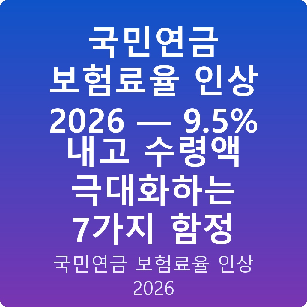 국민연금 보험료율 인상 2026 — 9.5% 내고 수령액 극대화하는 7가지 함정