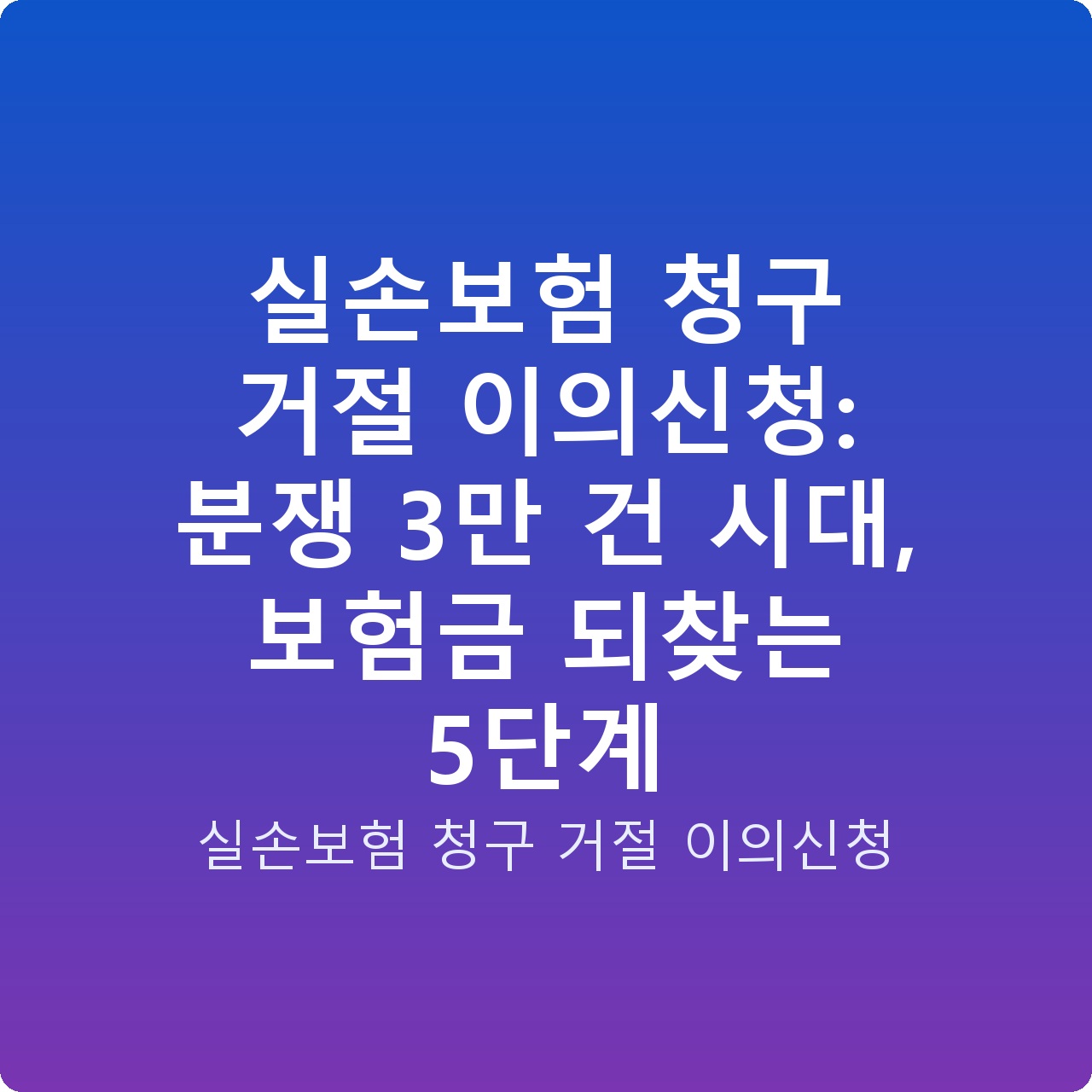실손보험 청구 거절 이의신청: 분쟁 3만 건 시대, 보험금 되찾는 5단계