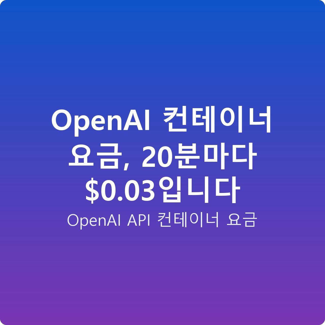 OpenAI 컨테이너 요금, 20분마다 alt=