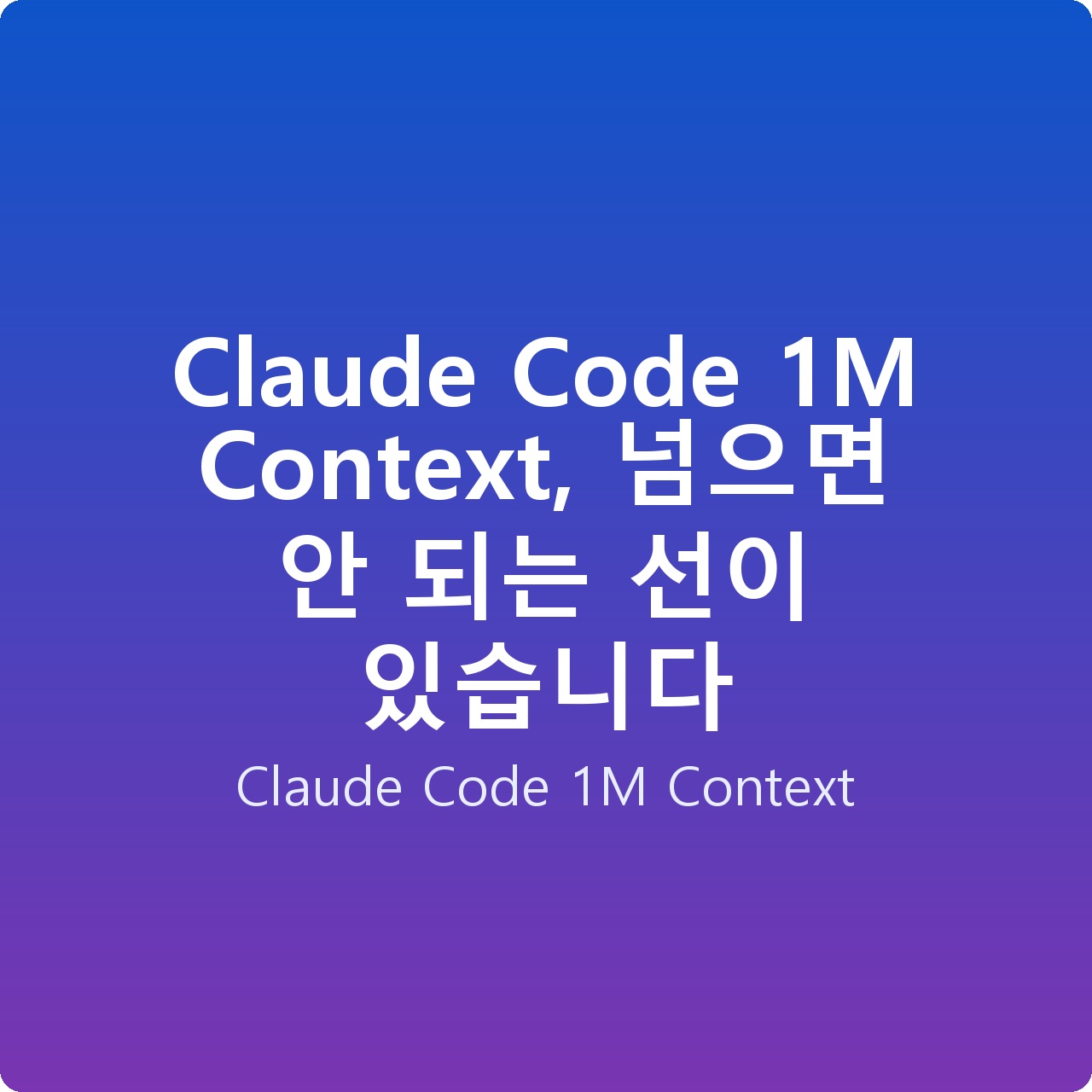 Claude Code 1M Context, 넘으면 안 되는 선이 있습니다