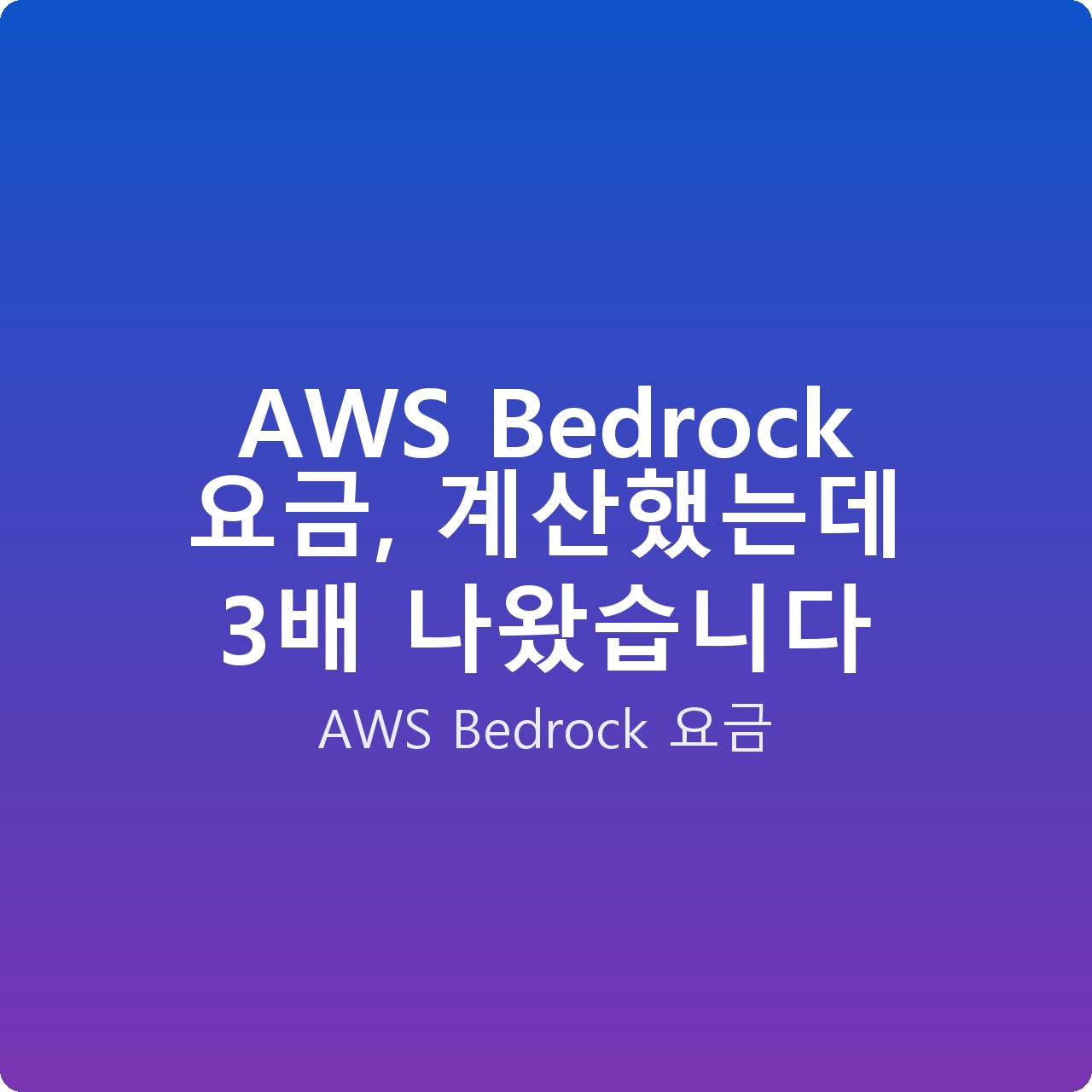 AWS Bedrock 요금, 계산했는데 3배 나왔습니다