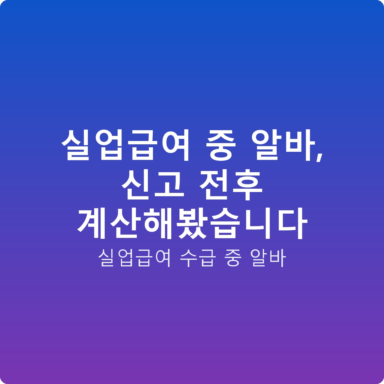 실업급여 중 알바, 신고 전후 계산해봤습니다
